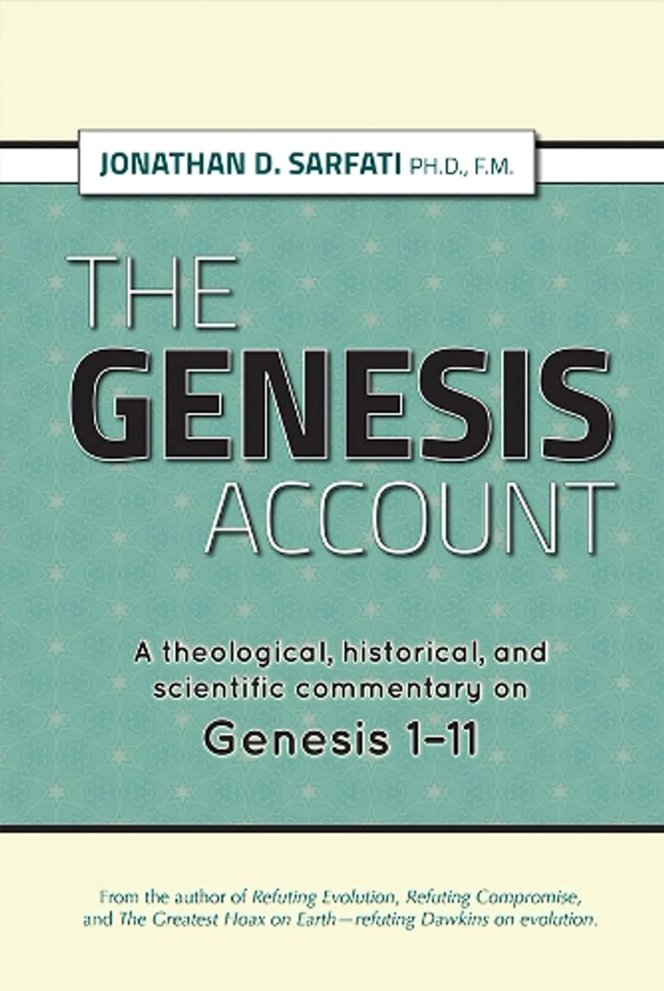 The Genesis Account: A Theological, Historical, and Scientific Commentary on Genesis 1–11